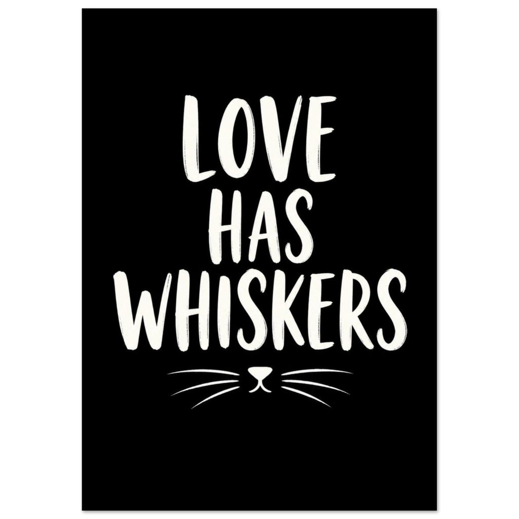 Love Has Whiskers in tall white brush-style lettering on black, with a simple cat nose and whiskers below.