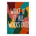 Cream lettering reading “What if it all works out?” over flowing shapes in teal, pink, orange, yellow, blue and green.